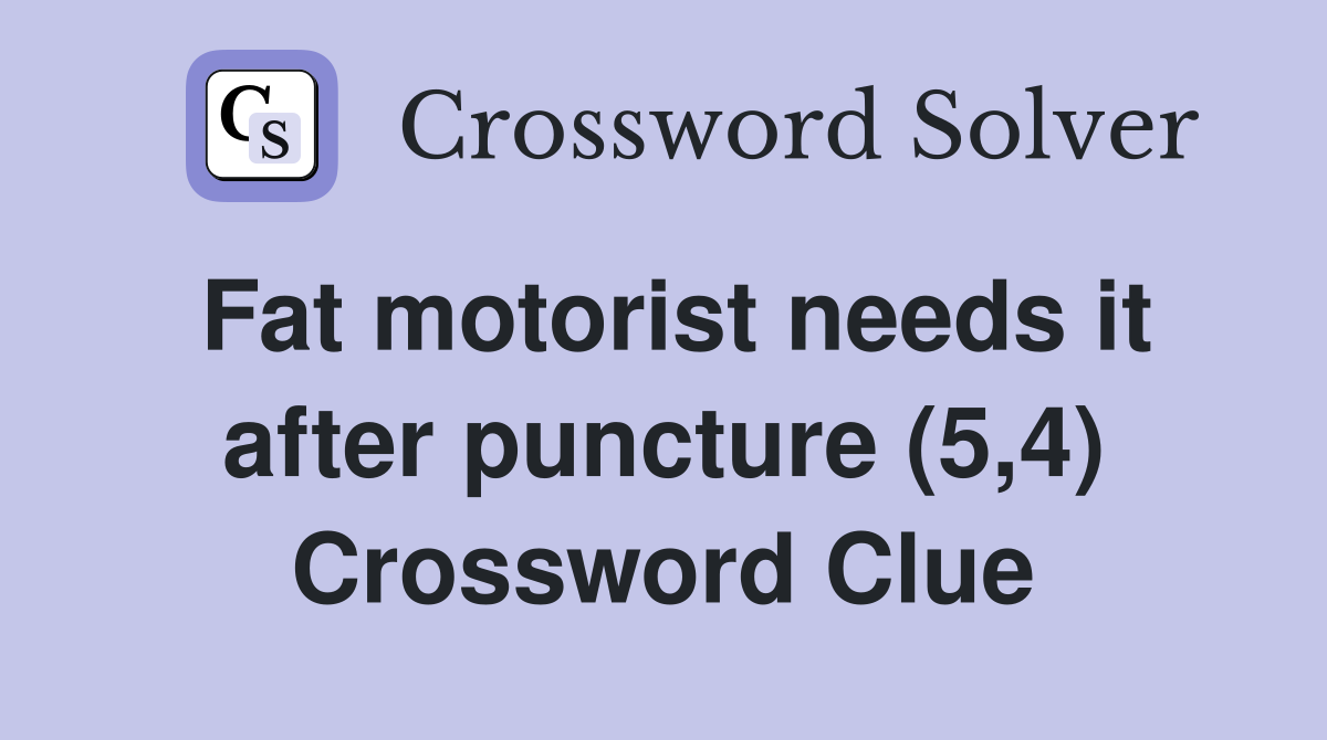 Fat motorist needs it after puncture (5,4) Crossword Clue