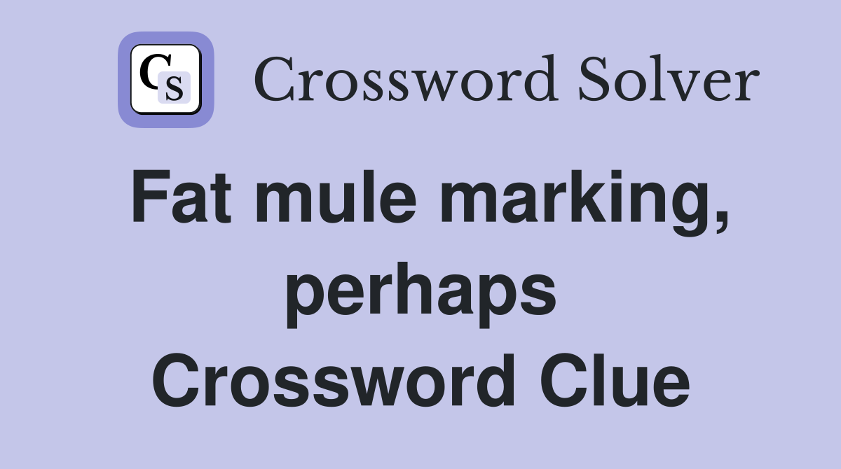 Fat mule marking, perhaps Crossword Clue