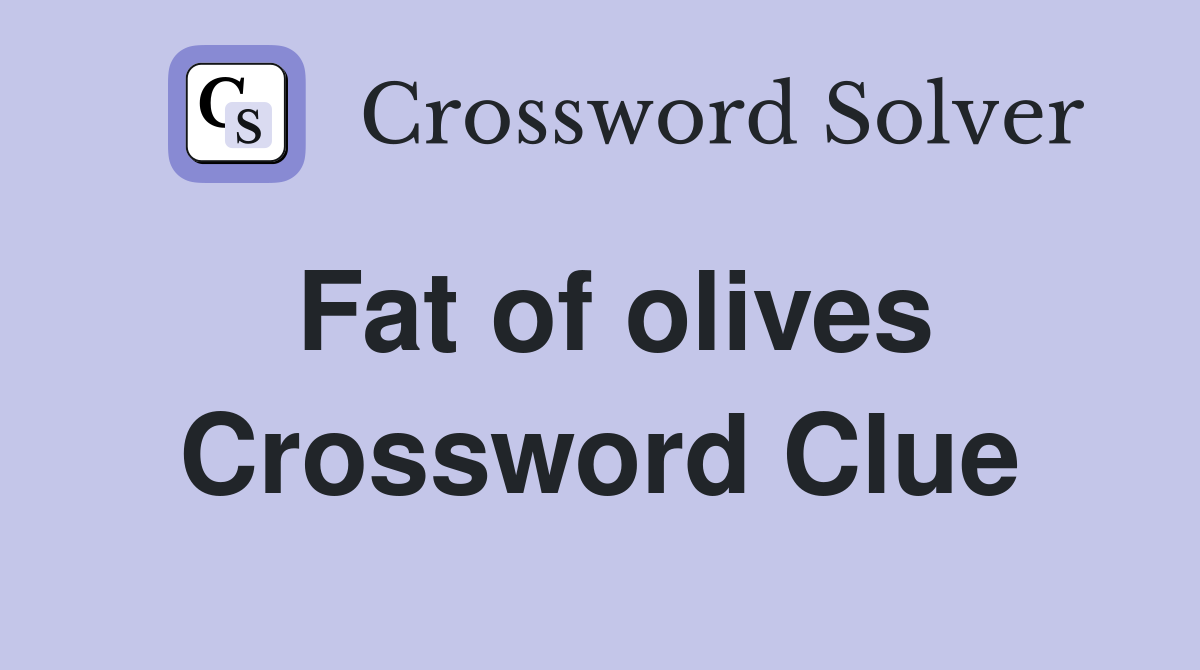 Fat of olives Crossword Clue