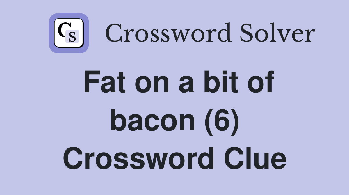 Fat on a bit of bacon (6) Crossword Clue