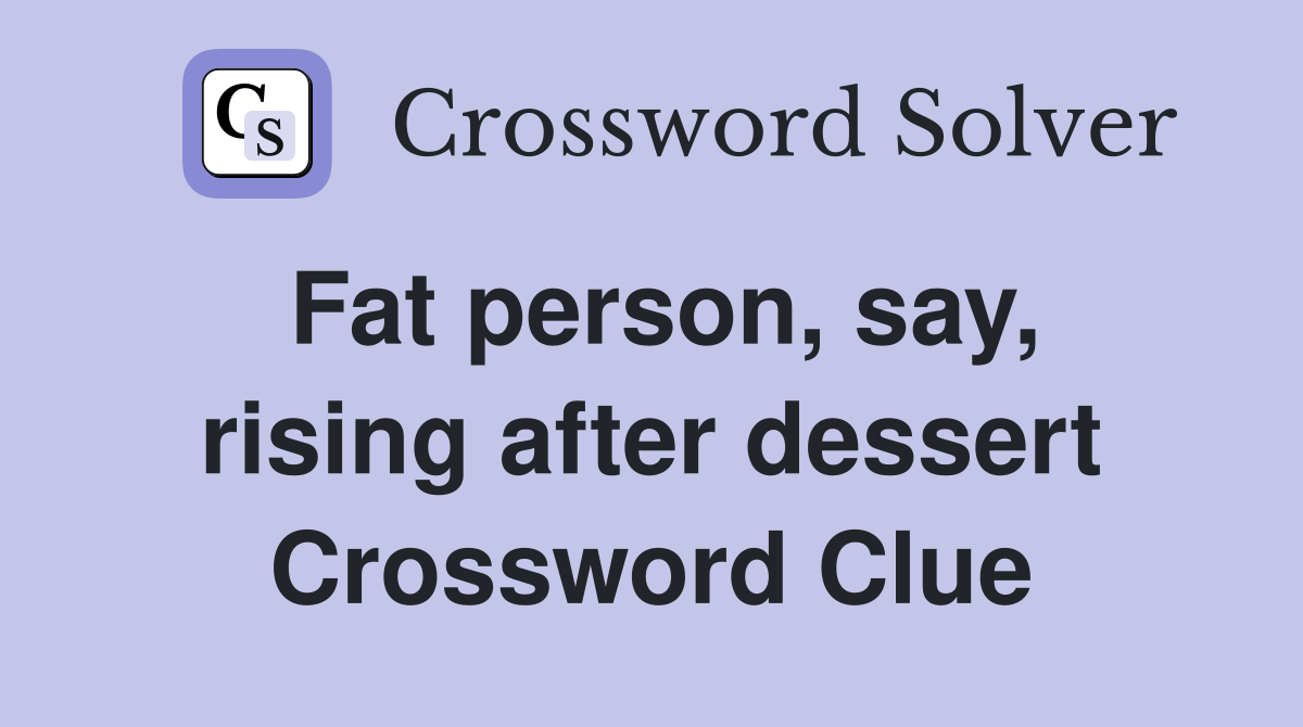 Fat person, say, rising after dessert Crossword Clue