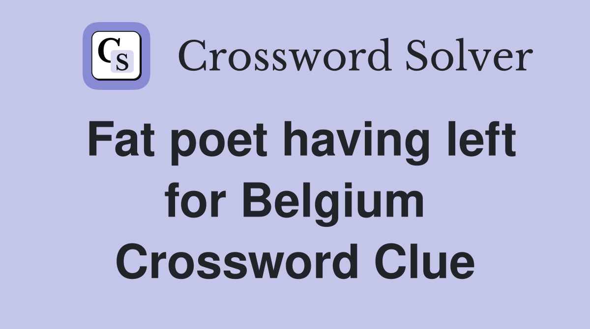 Fat poet having left for Belgium Crossword Clue