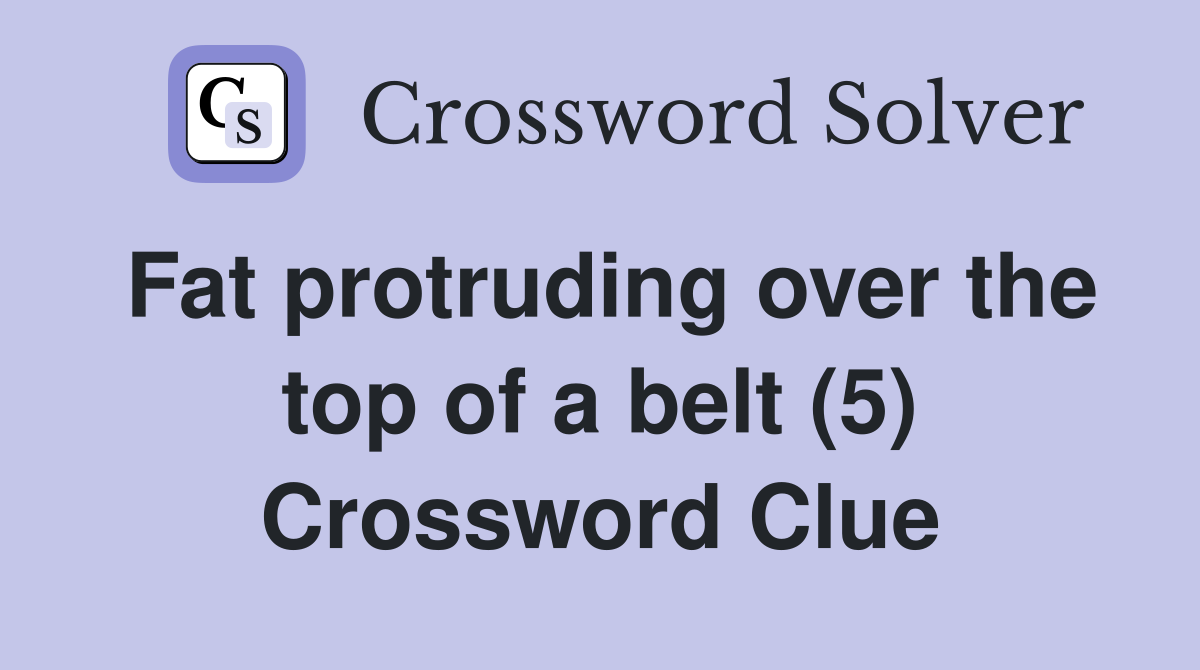 Fat protruding over the top of a belt (5) Crossword Clue