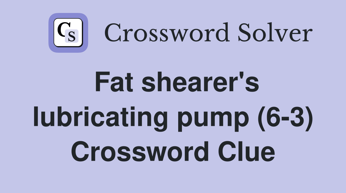 Fat shearer's lubricating pump (6-3) Crossword Clue