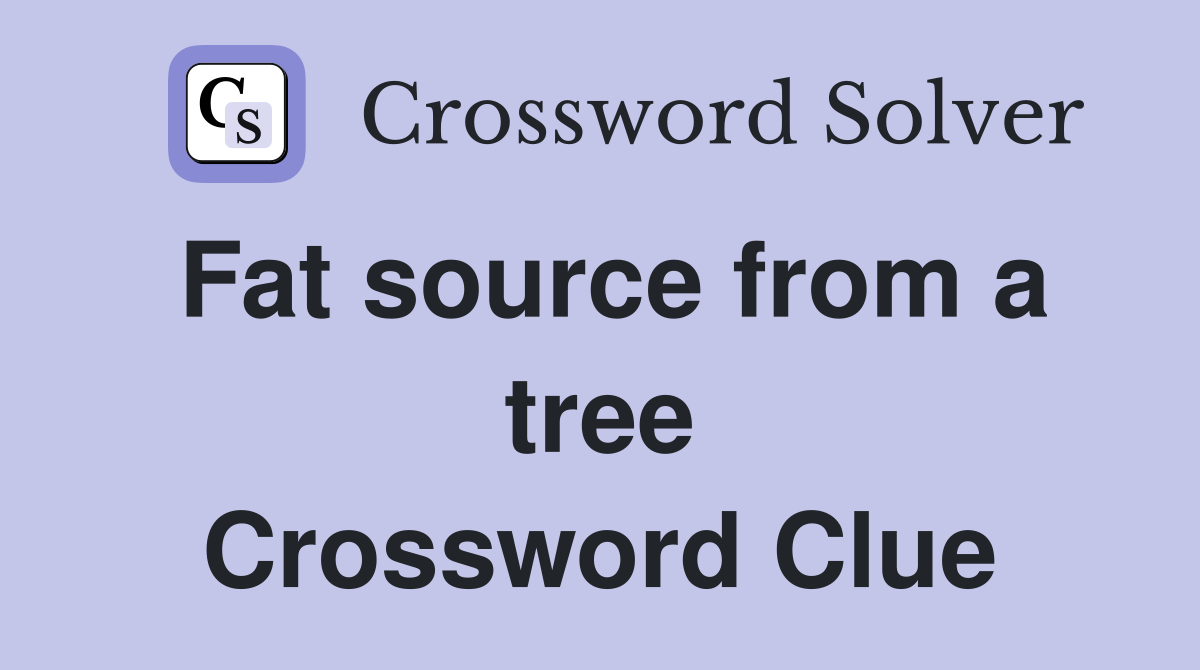 Fat source from a tree Crossword Clue