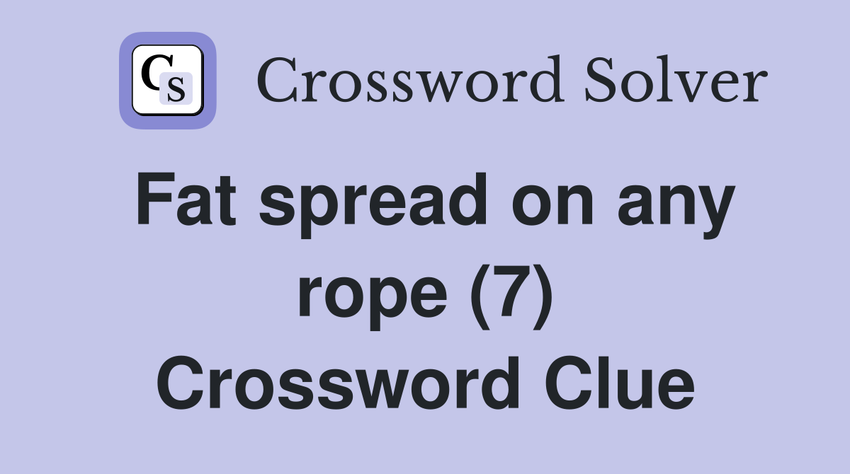 Fat spread on any rope (7) Crossword Clue