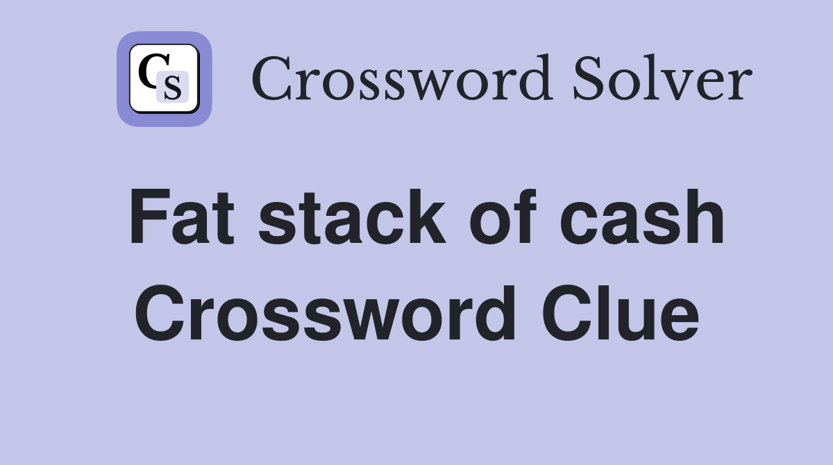Fat stack of cash Crossword Clue