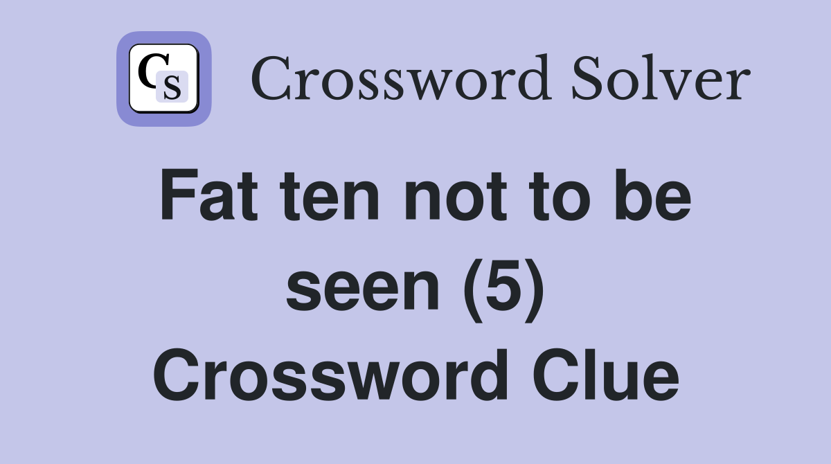 Fat ten not to be seen (5) Crossword Clue