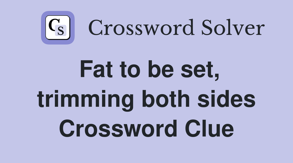 Fat to be set, trimming both sides Crossword Clue