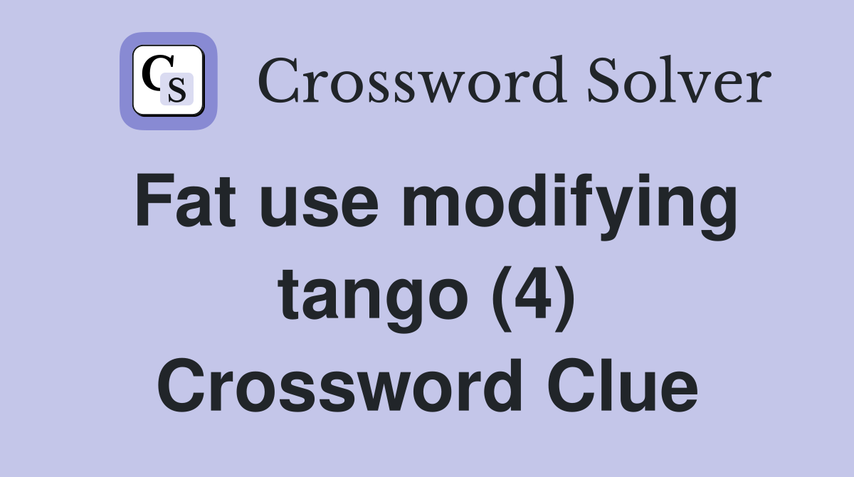 Fat use modifying tango (4) Crossword Clue
