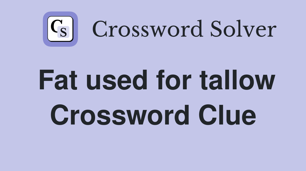 Fat used for tallow Crossword Clue