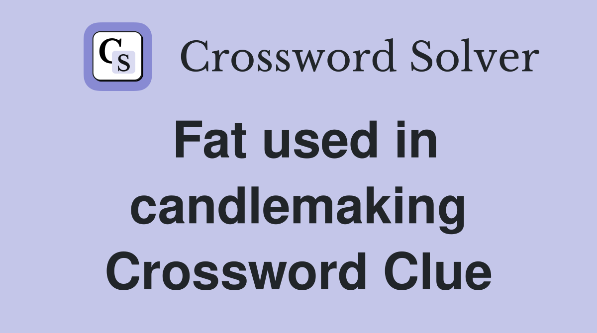 Fat used in candlemaking Crossword Clue