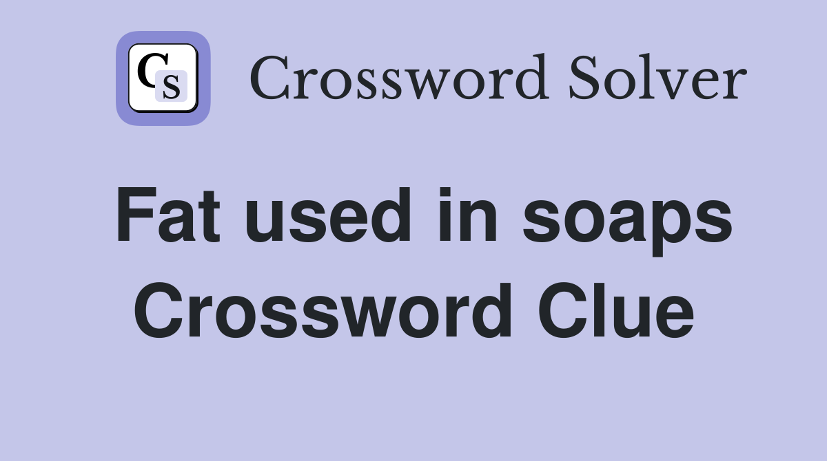 Fat used in soaps Crossword Clue
