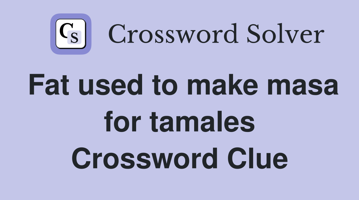 Fat used to make masa for tamales Crossword Clue