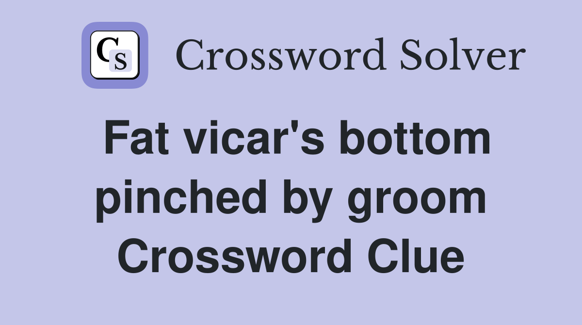 Fat vicar's bottom pinched by groom Crossword Clue