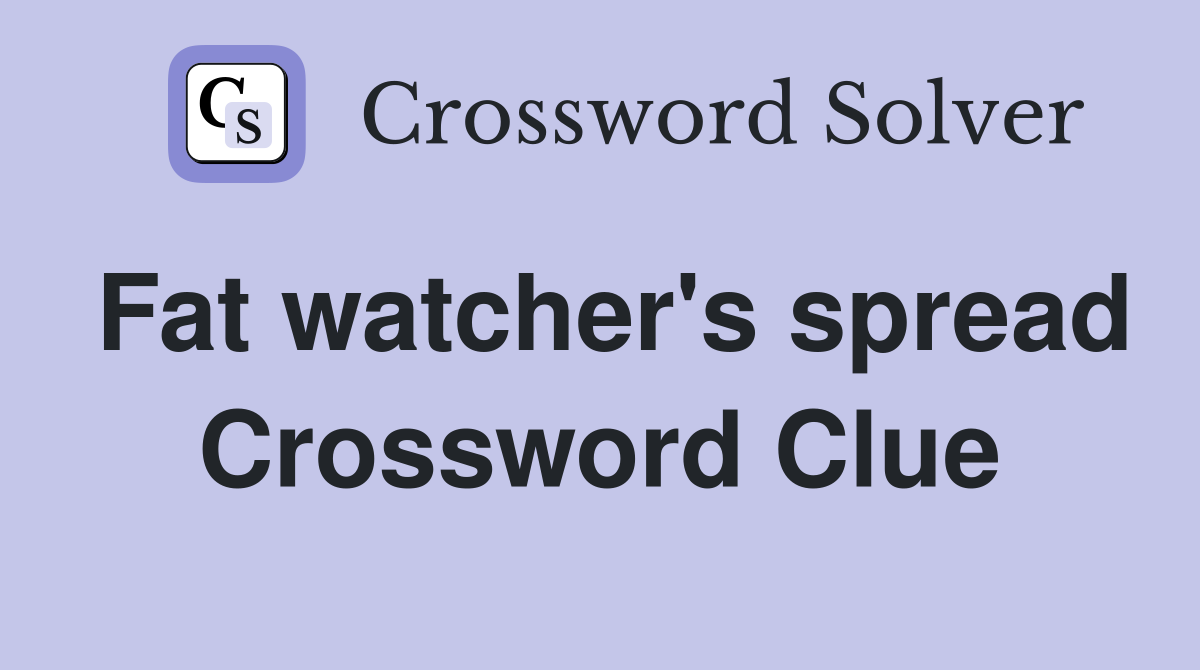 Fat watcher's spread Crossword Clue