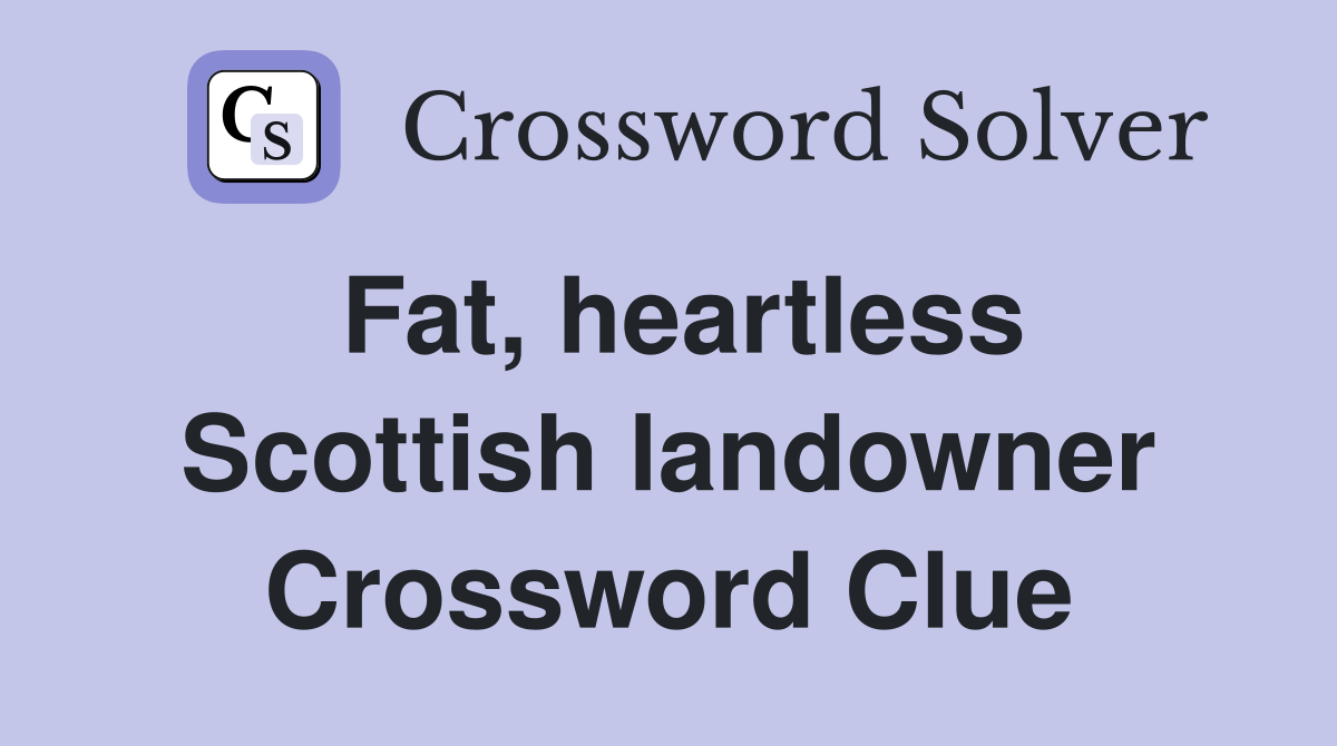 Fat, heartless Scottish landowner Crossword Clue
