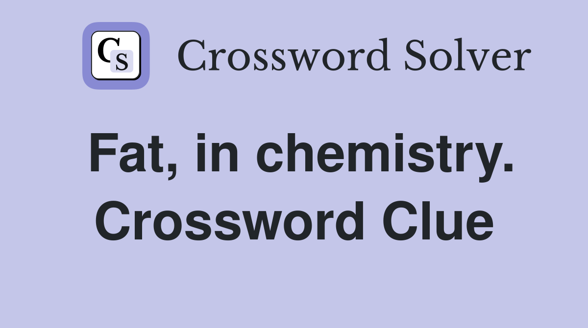 Fat, in chemistry. Crossword Clue
