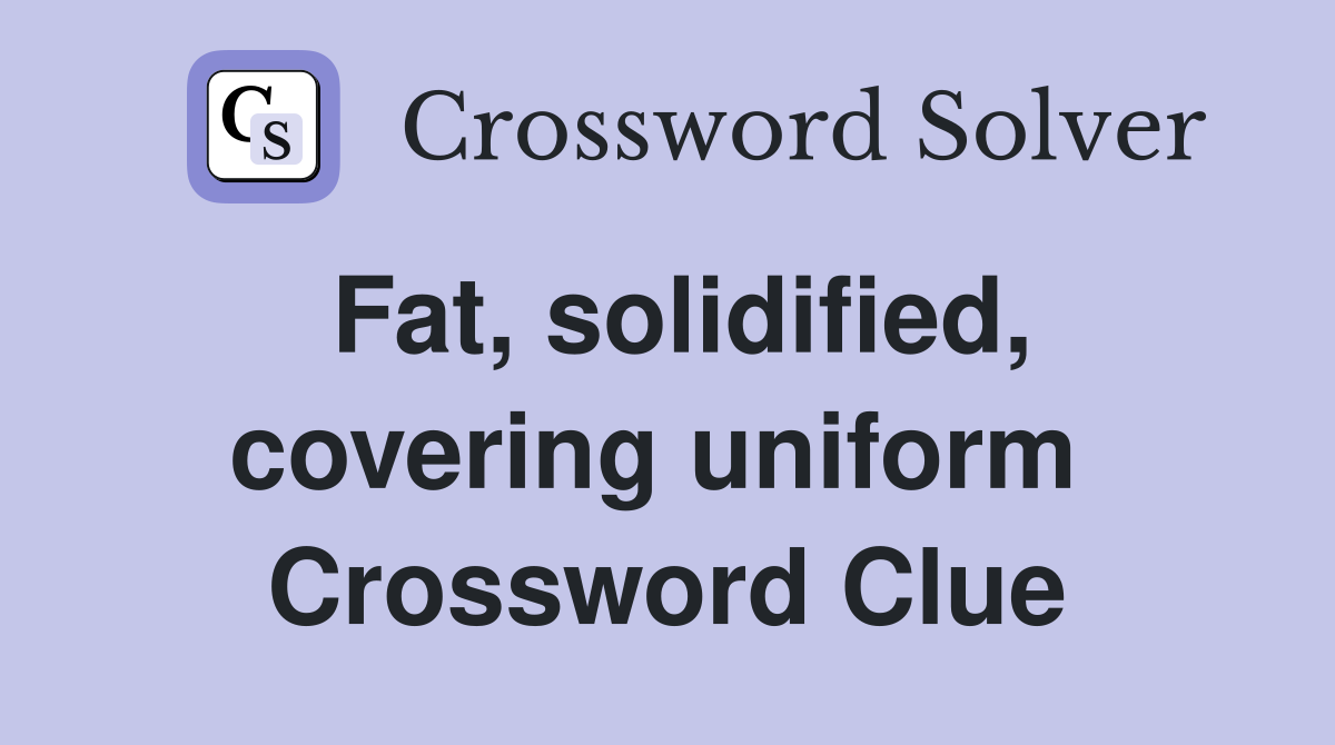 Fat, solidified, covering uniform  Crossword Clue