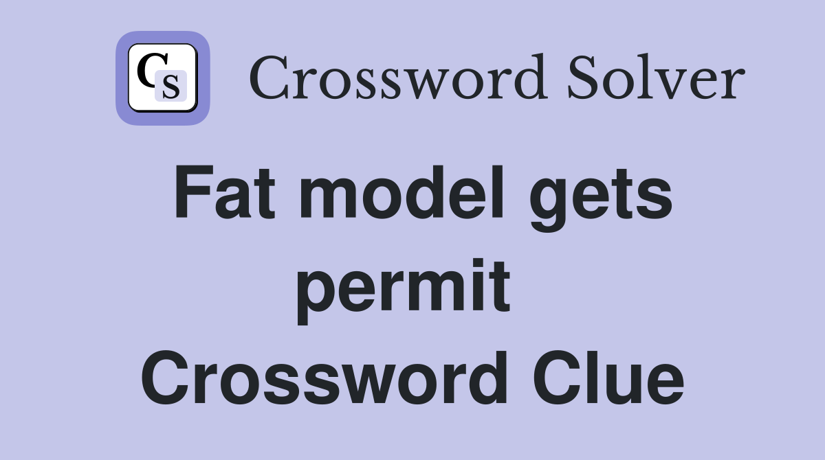 Fat model gets permit  Crossword Clue