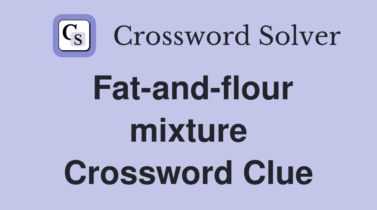Fat-and-flour mixture Crossword Clue