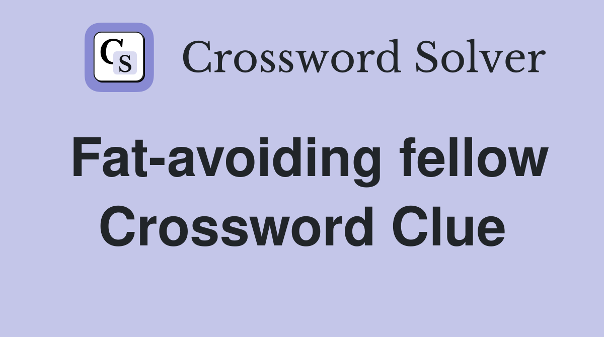 Fat-avoiding fellow Crossword Clue