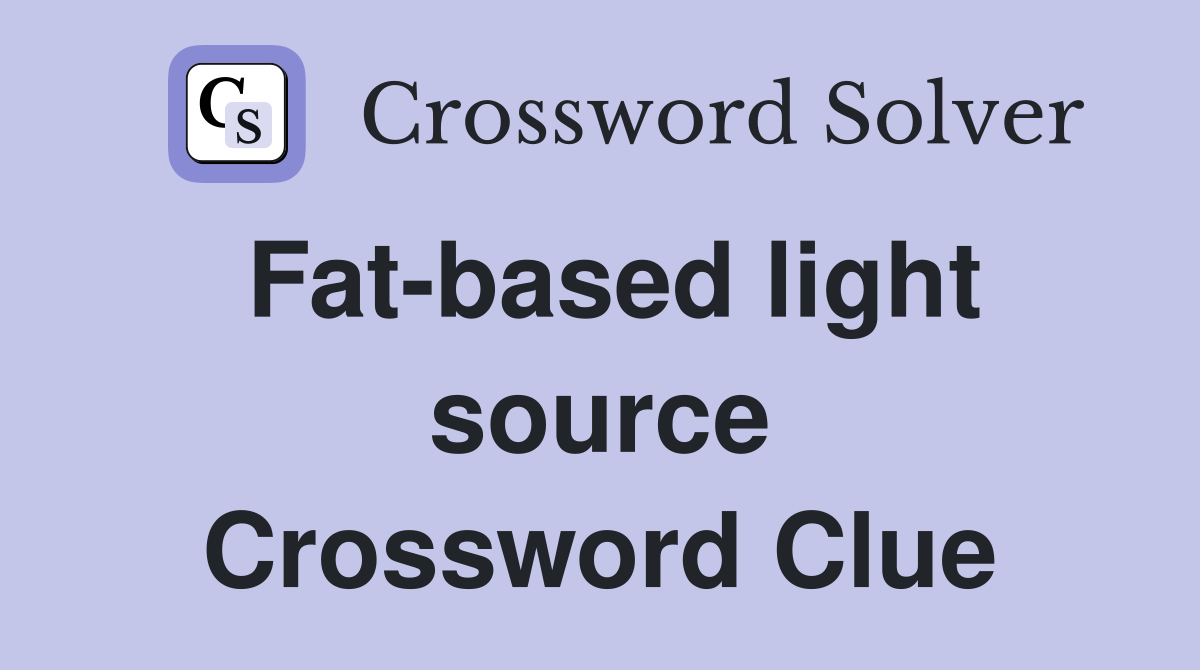 Fat-based light source Crossword Clue