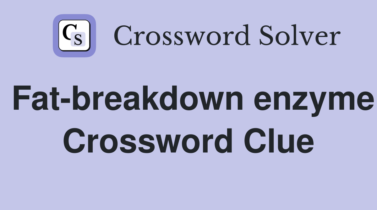 Fat-breakdown enzyme Crossword Clue