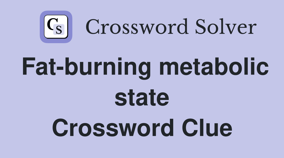 Fat-burning metabolic state Crossword Clue