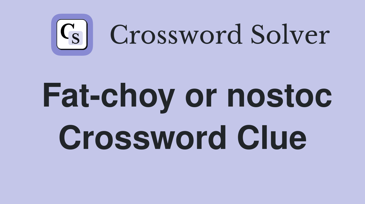 Fat-choy or nostoc Crossword Clue