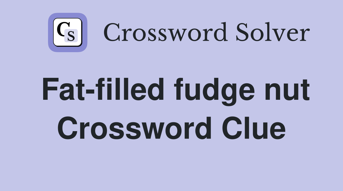 Fat-filled fudge nut Crossword Clue