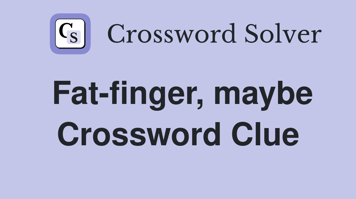 Fat-finger, maybe Crossword Clue