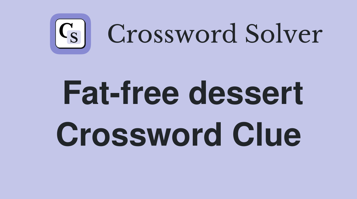 Fat-free dessert Crossword Clue