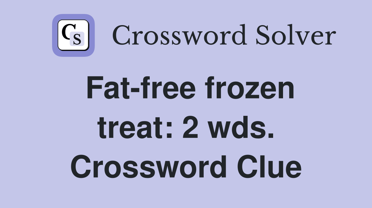 Fat-free frozen treat: 2 wds. Crossword Clue