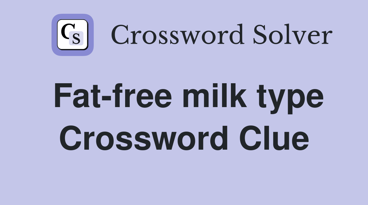 Fat-free milk type Crossword Clue
