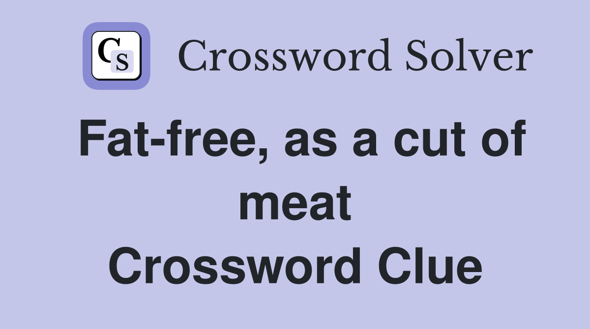 Fat-free, as a cut of meat Crossword Clue