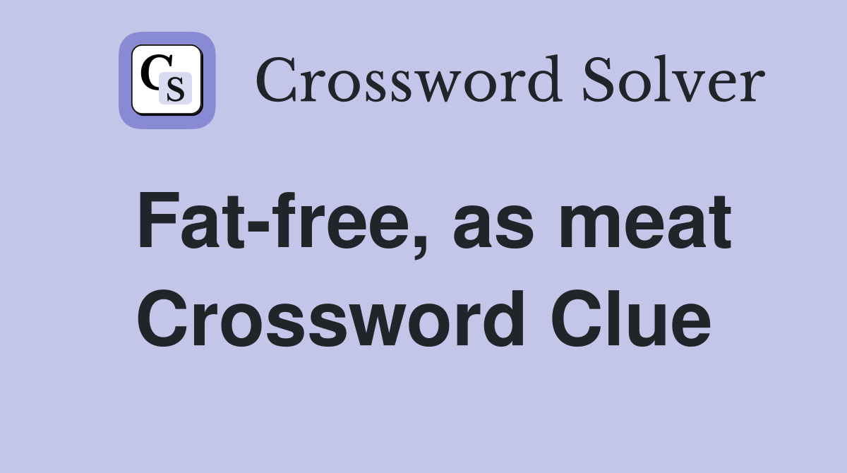 Fat-free, as meat Crossword Clue