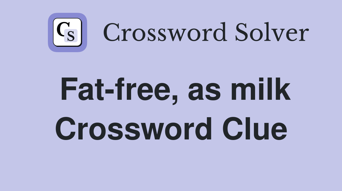 Fat-free, as milk Crossword Clue