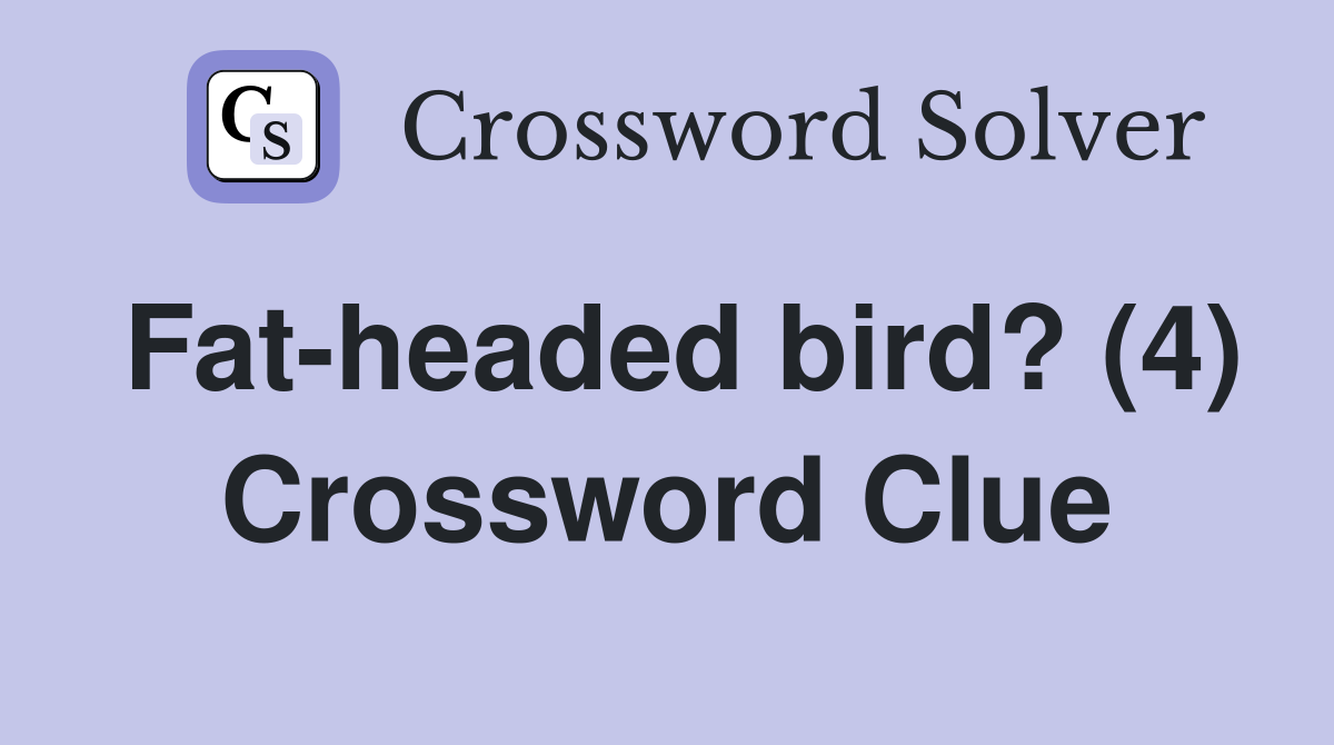 Fat-headed bird? (4) Crossword Clue