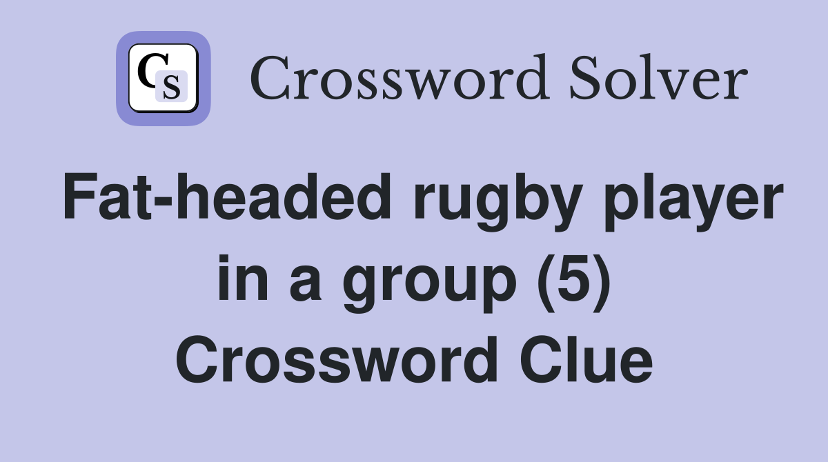 Fat-headed rugby player in a group (5) Crossword Clue