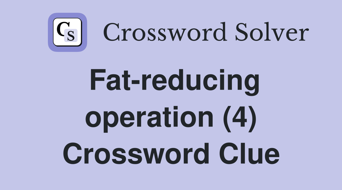 Fat-reducing operation (4) Crossword Clue