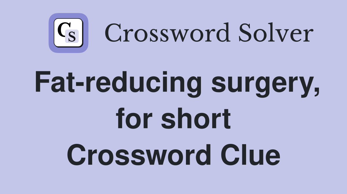 Fat-reducing surgery, for short Crossword Clue