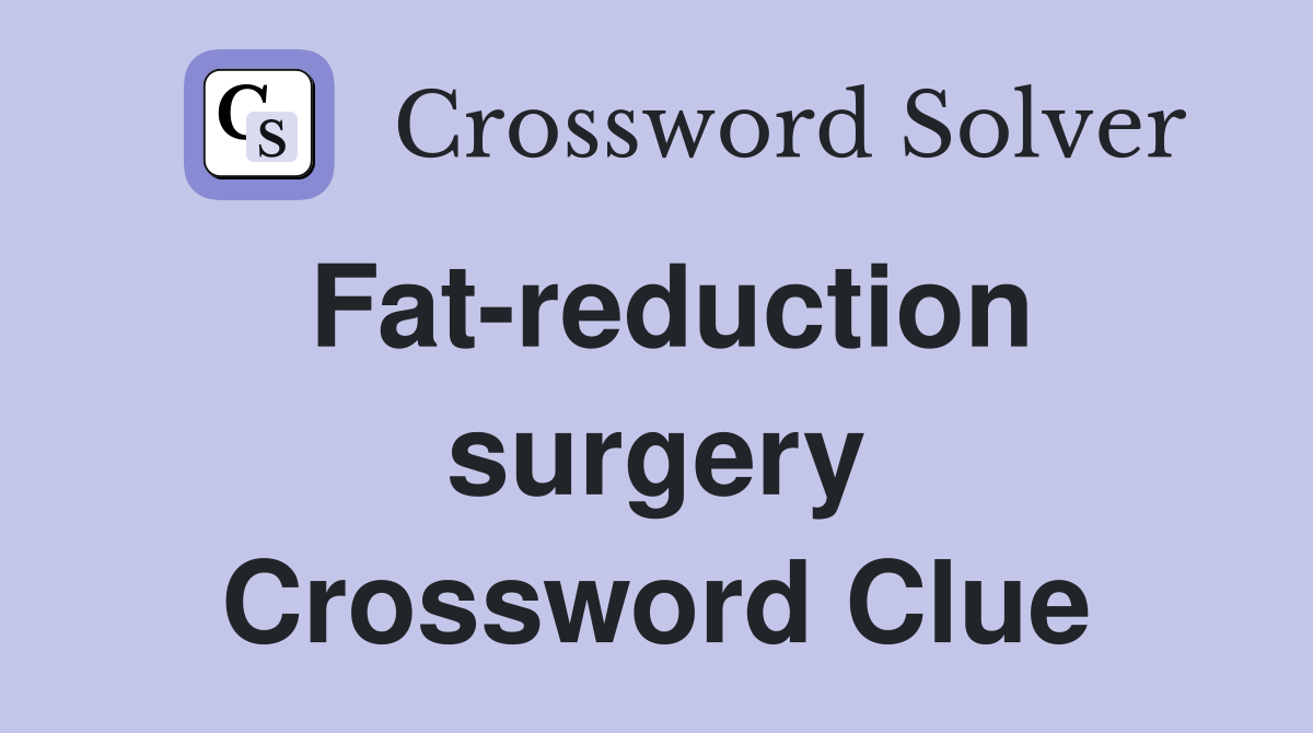 Fat-reduction surgery Crossword Clue