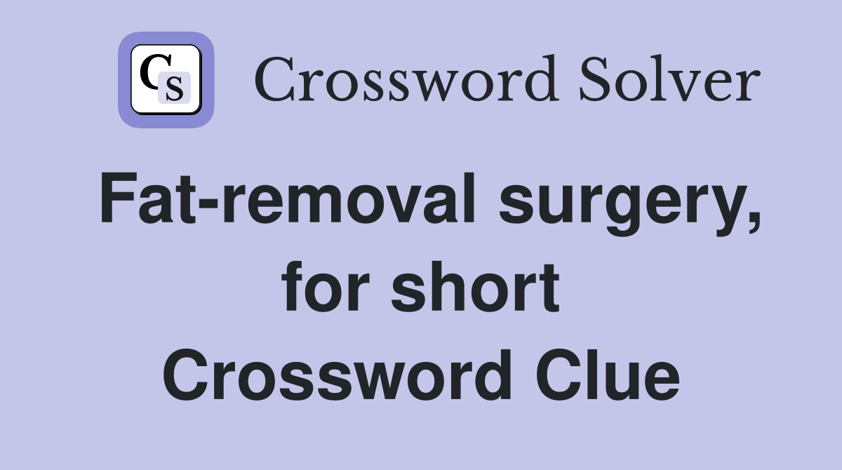Fat-removal surgery, for short Crossword Clue