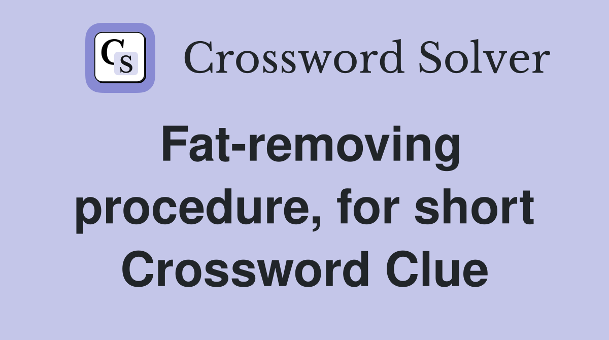 Fat-removing procedure, for short Crossword Clue