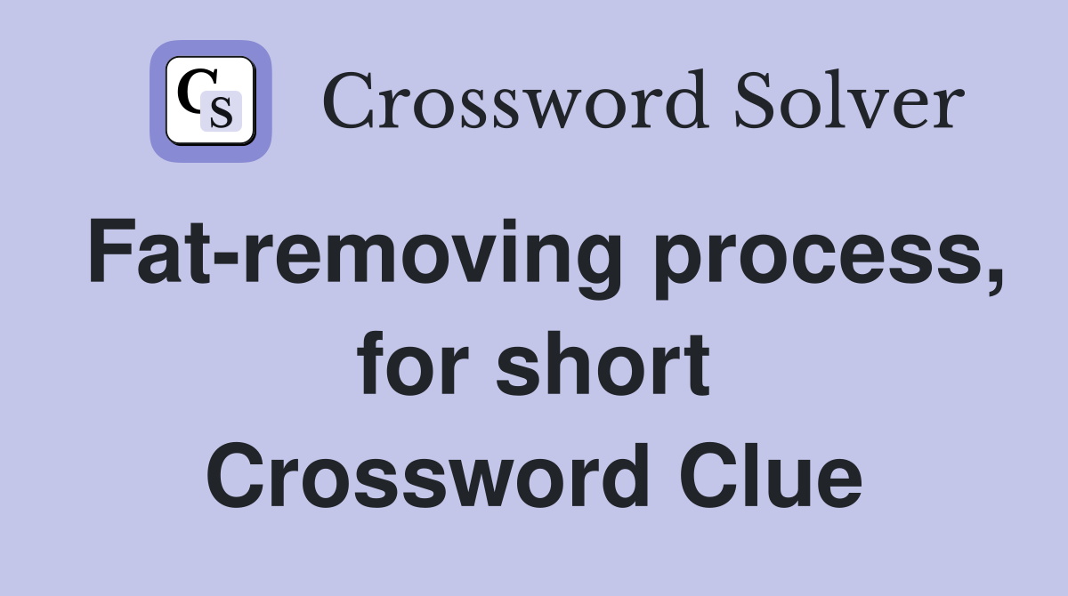 Fat-removing process, for short Crossword Clue