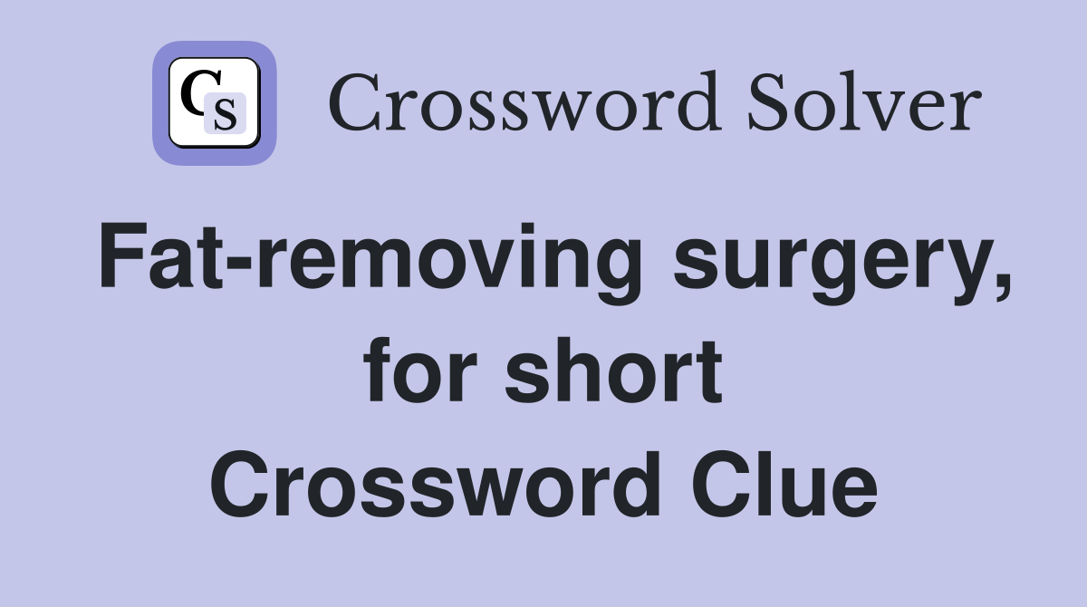 Fat-removing surgery, for short Crossword Clue