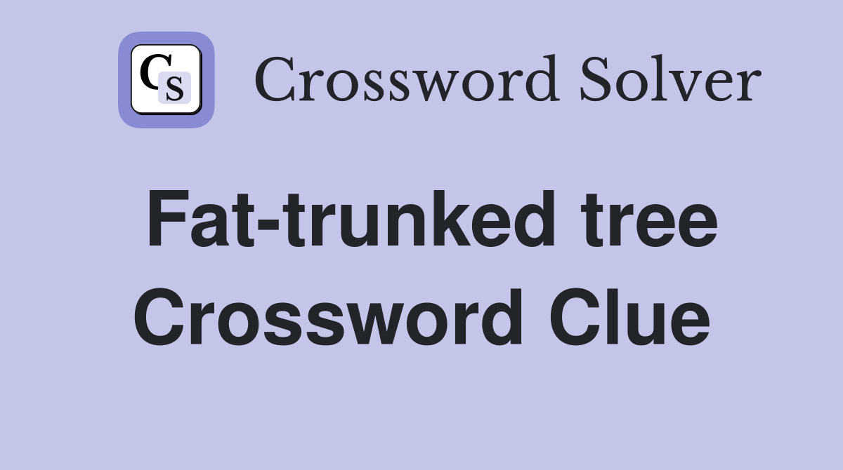 Fat-trunked tree Crossword Clue