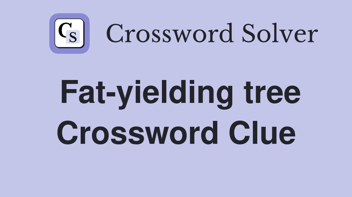 Fat-yielding tree Crossword Clue