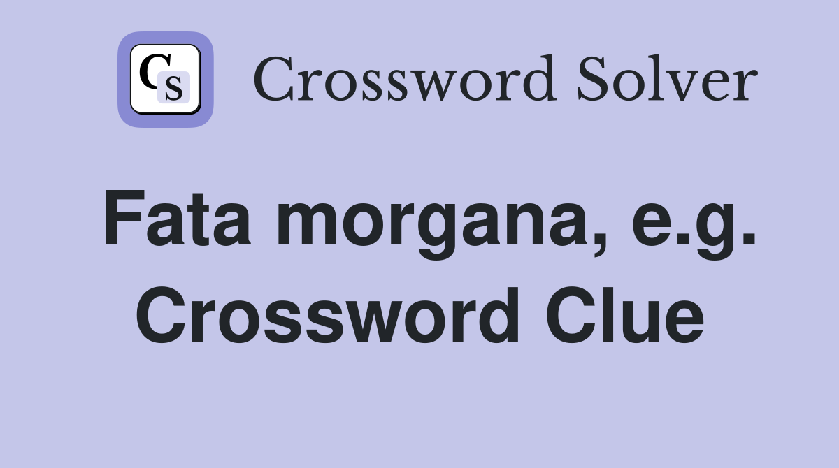 Fata morgana, e.g. Crossword Clue